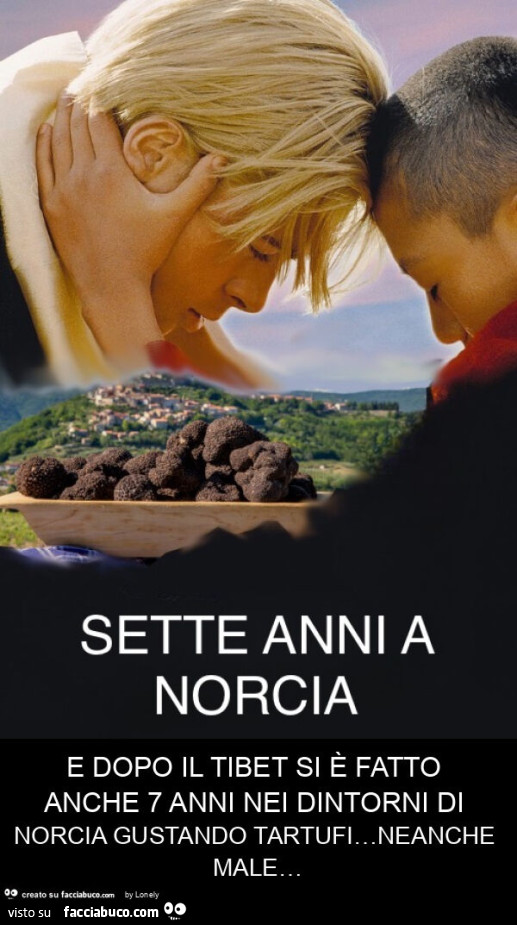 E dopo il tibet si è fatto anche 7 anni nei dintorni di norcia gustando tartufi… neanche male…