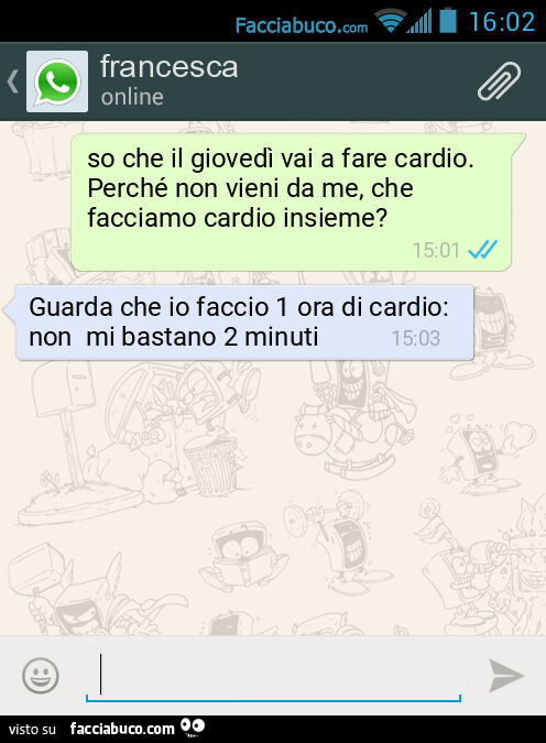 So che il giovedì vai a fare cardio. Perché non vieni da me, che facciamo cardio insieme? Guarda che io faccio 1 ora di cardio: non mi bastano 2 minuti
