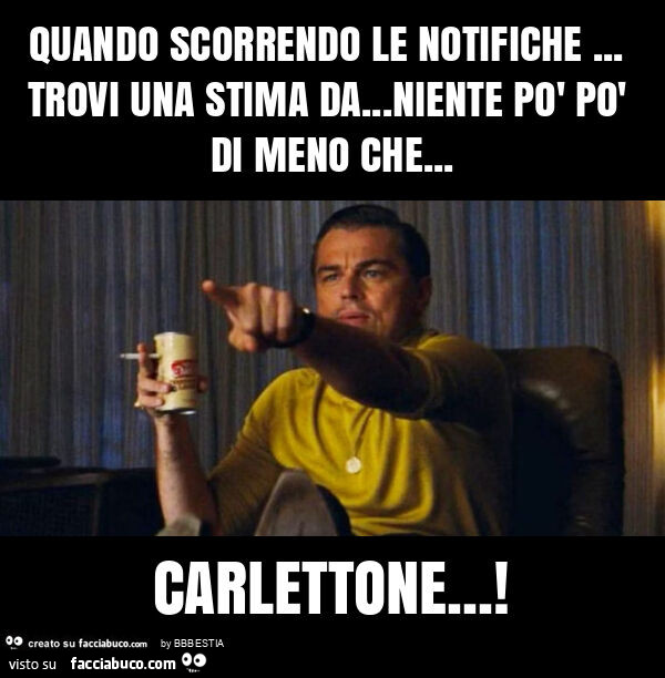 Quando scorrendo le notifiche… trovi una stima da… niente po' po' di meno che… carlettone