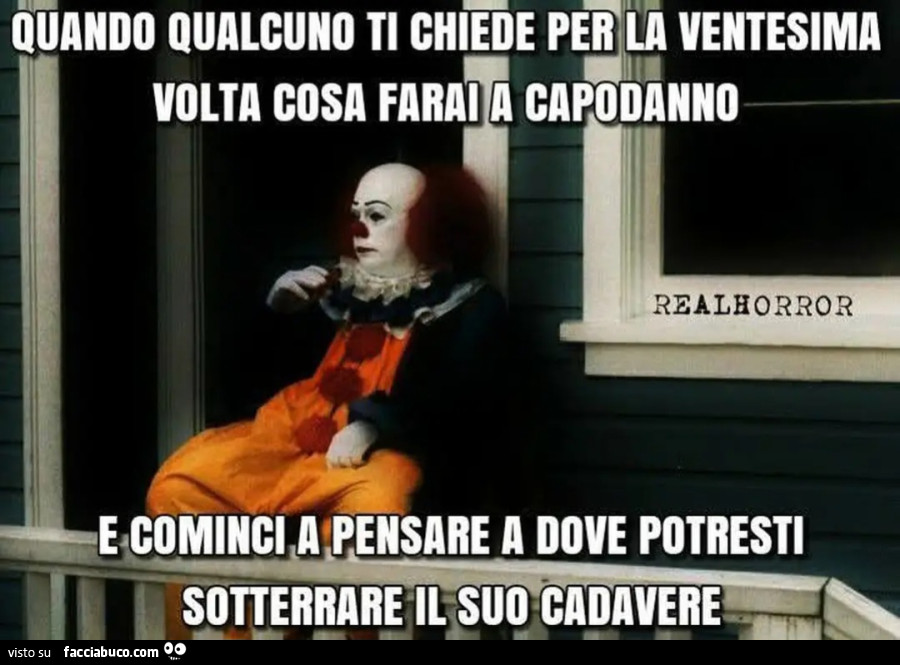 Quando qualcuno ti chiede per la ventesima volta cosa farai a capodanno e cominci a pensare a dove potresti sotterrare il suo cadavere