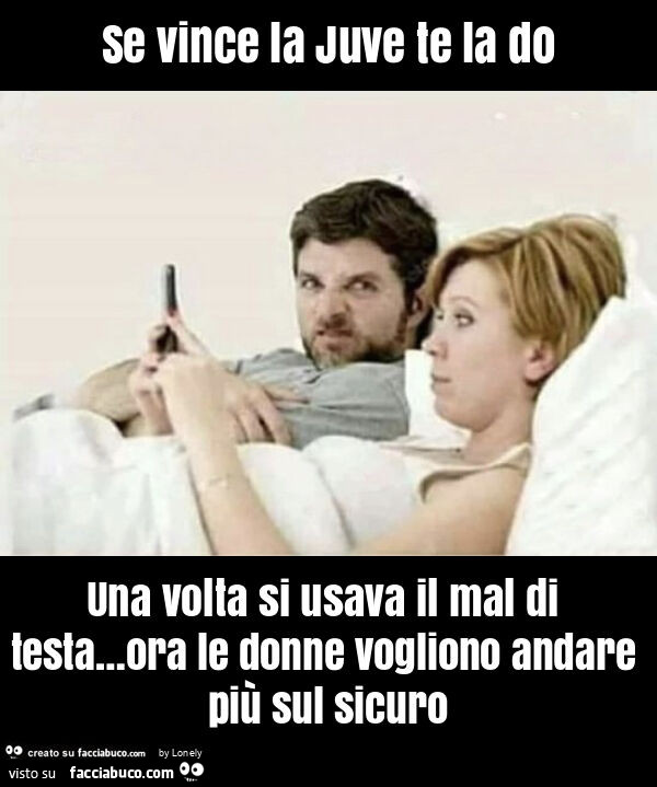 Se vince la juve te la do una volta si usava il mal di testa… ora le donne vogliono andare più sul sicuro