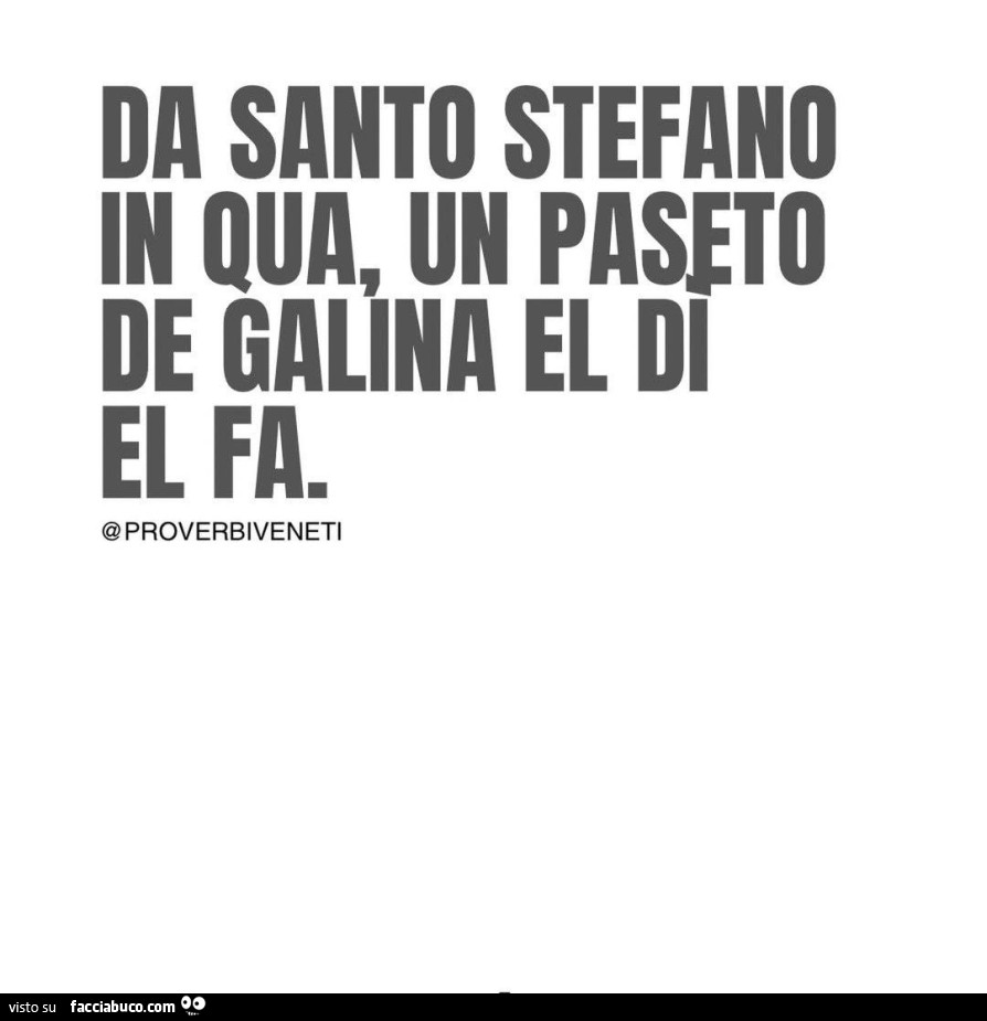 Da santo stefano in qua paseto de galina el di el fa