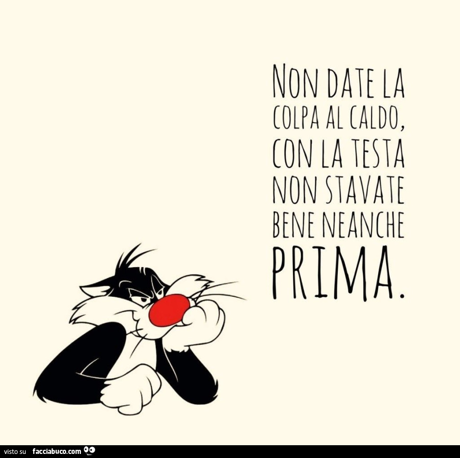 Non date la colpa al caldo, con la testa non stavate bene neanche prima