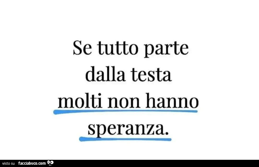 Se tutto parte dalla testa molti non hanno speranza