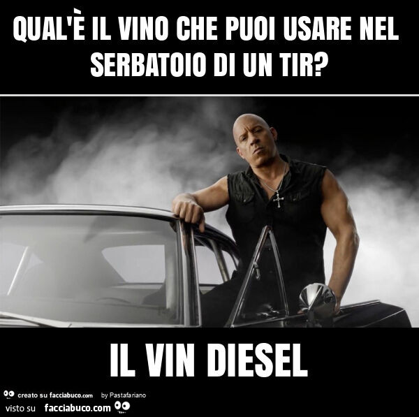 Qual'è il vino che puoi usare nel serbatoio di un tir? Il vin diesel
