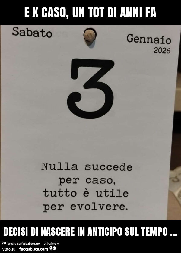 E x caso, un tot di anni fa decisi di nascere in anticipo sul tempo