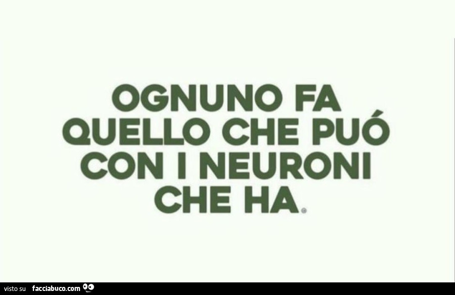 Ognuno fa quello che può con i neuroni che ha