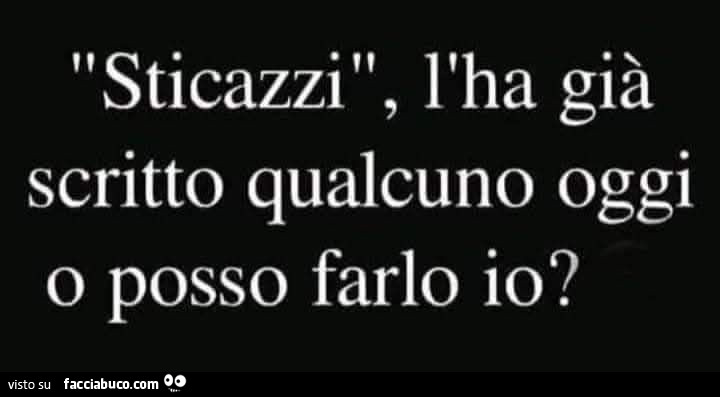 Sticazzi, l'ha già scritto qualcuno oggi o posso farlo io?