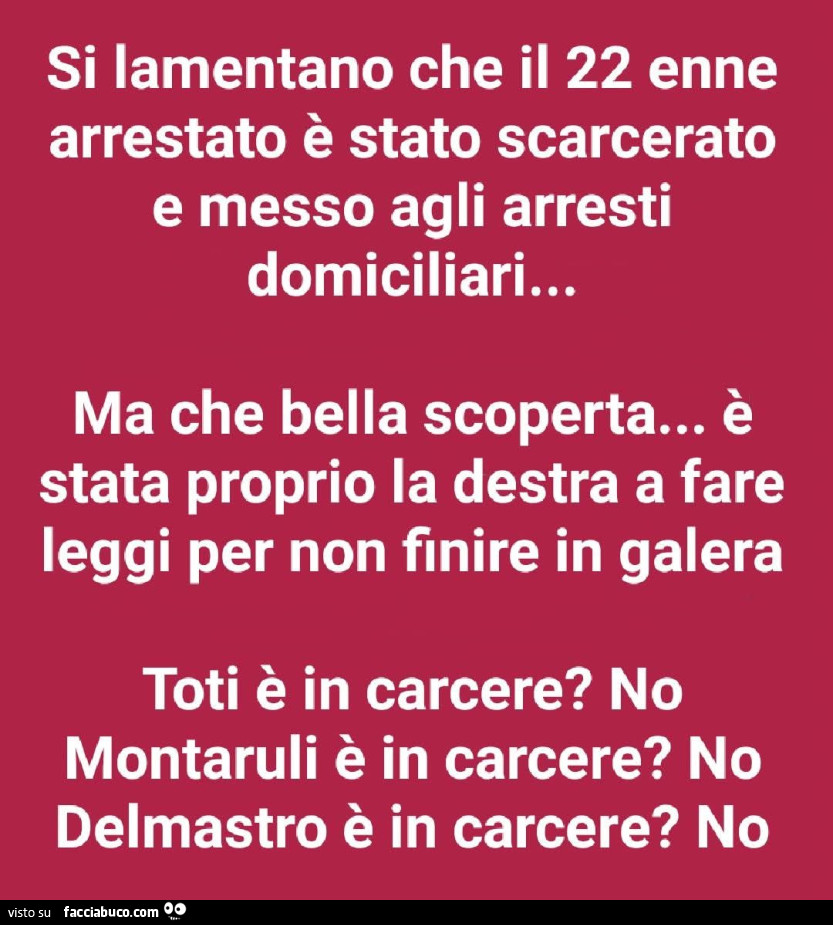 Si lamentano che il 22 enne arrestato è stato scarcerato e messo agli arresti domiciliari&hellip; ma che bella scoperta&hellip; è stata proprio la destra a fare leggi per non finire in galera toti è in carcere? No montaruli è in carcere? No delmastro è in
