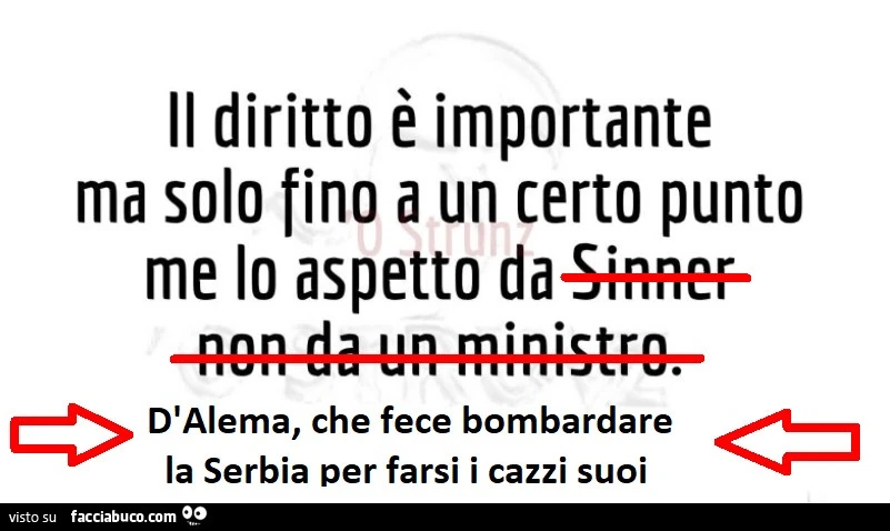 Il diritto è importante ma solo fino a un certo punto me lo aspetto da D'alema, che fece bombardare la serbia per farsi i cazzi suoi
