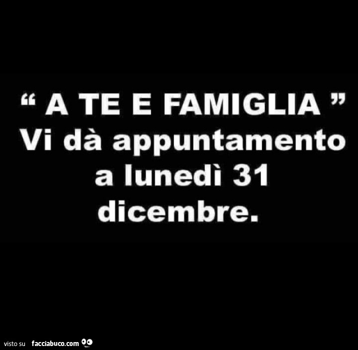 A te e famiglia vi dà appuntamento a lunedì 31 dicembre