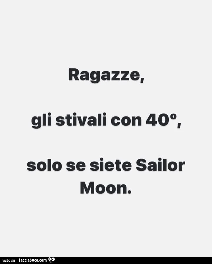 Ragazze, gli stivali con 40ยฐ, solo se siete sailor moon
