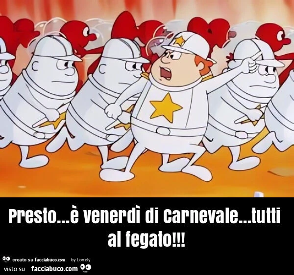 Presto… รจ venerdรฌ di carnevale… tutti al fegato