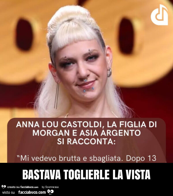 Bastava toglierle la vista