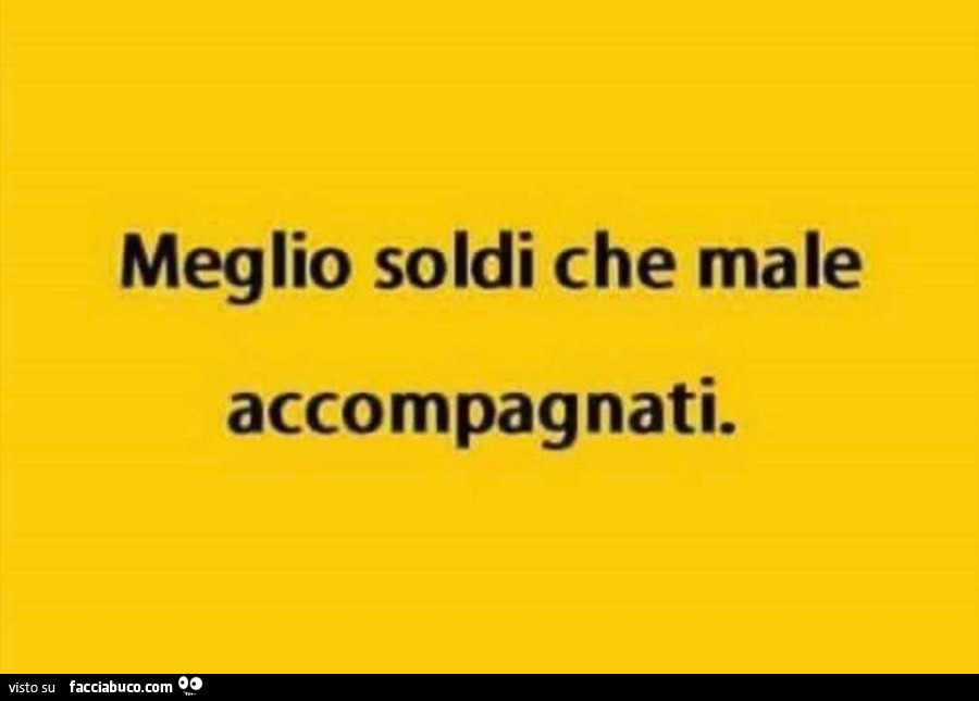 Meglio soldi che male accompagnati