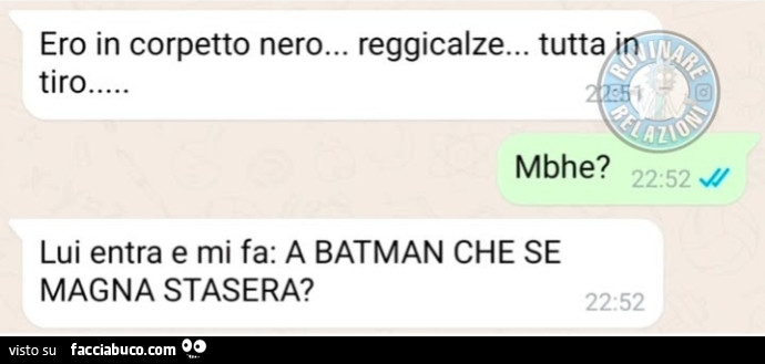Ero in corpetto nero, reggicalze tutta in tiro… Lui entra e mi fa: a batman che se magna stasera?