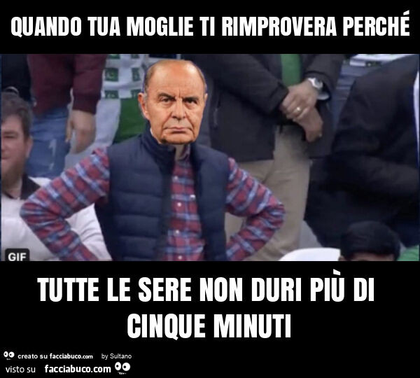 Quando tua moglie ti rimprovera perché tutte le sere non duri più di cinque minuti
