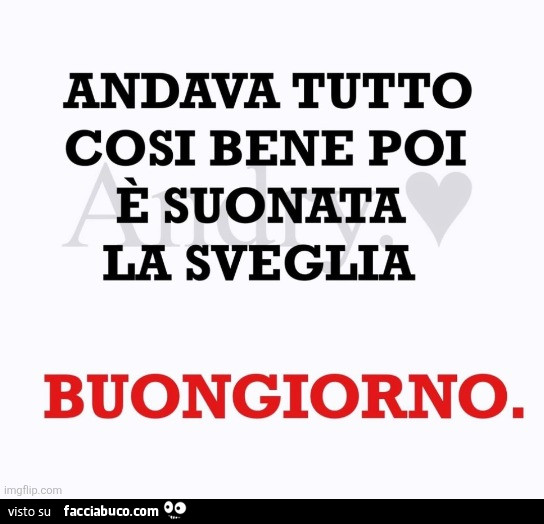 Andava tutto cosรฌ bene poi รจ suonata la sveglia. Buongiorno