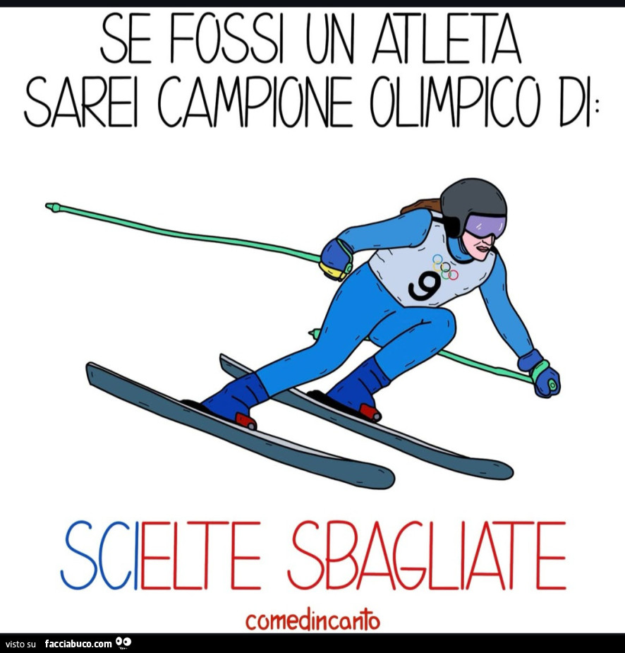 Se fossi un atleta sarei campione olimpico di scielte sbagliate