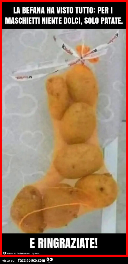 La befana ha visto tutto: per i maschietti niente dolci, solo patate. E ringraziate