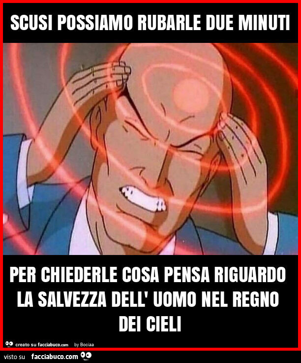 Scusi possiamo rubarle due minuti per chiederle cosa pensa riguardo la salvezza dell' uomo nel regno dei cieli