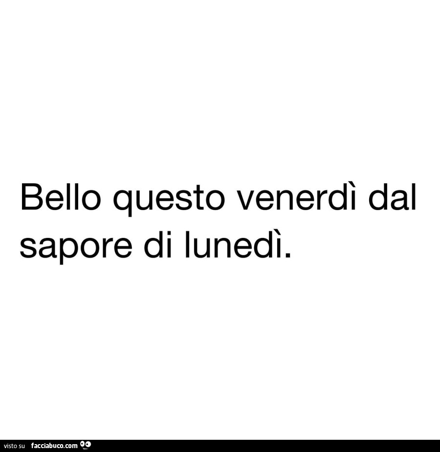 Bello questo venerdì dal sapore di lunedì