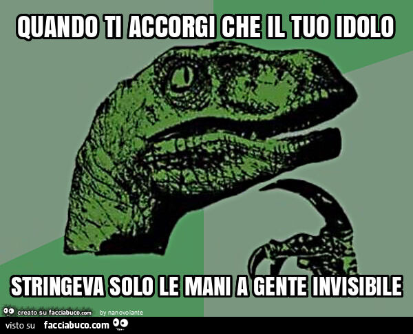 Quando ti accorgi che il tuo idolo stringeva solo le mani a gente invisibile