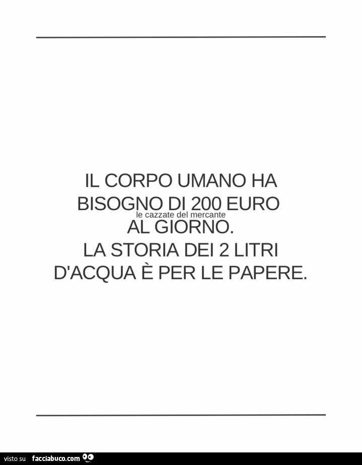 Il corpo umano ha bisogno di 200 euro al giorno. La storia dei 2 litri d'acqua è per le papere