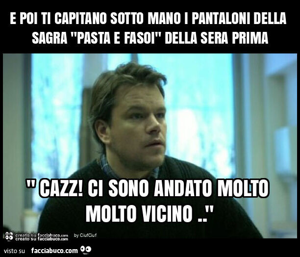 E poi ti capitano sotto mano i pantaloni della sagra "pasta e fasoi" della sera prima