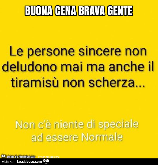 Buona cena brava gente. Le persone sincere non deludono mai ma anche il tiramisù non scherza