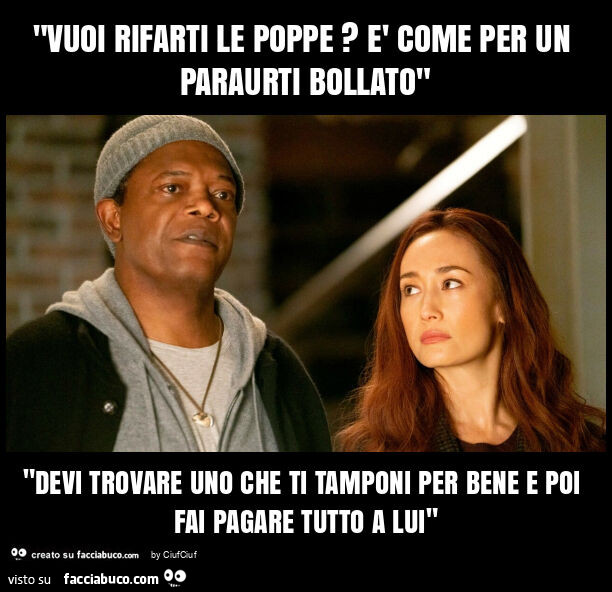 "vuoi rifarti le poppe? È Come per un paraurti bollato" "devi trovare uno che ti tamponi per bene e poi fai pagare tutto a lui"