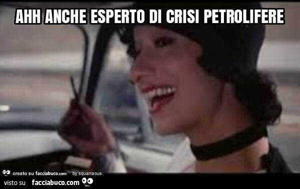 Ahh anche esperto di crisi petrolifere