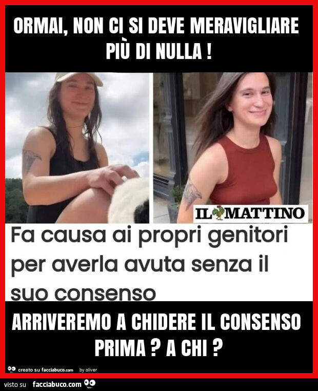 Ormai, non ci si deve meravigliare più di nulla! Arriveremo a chidere il consenso prima? A chi?