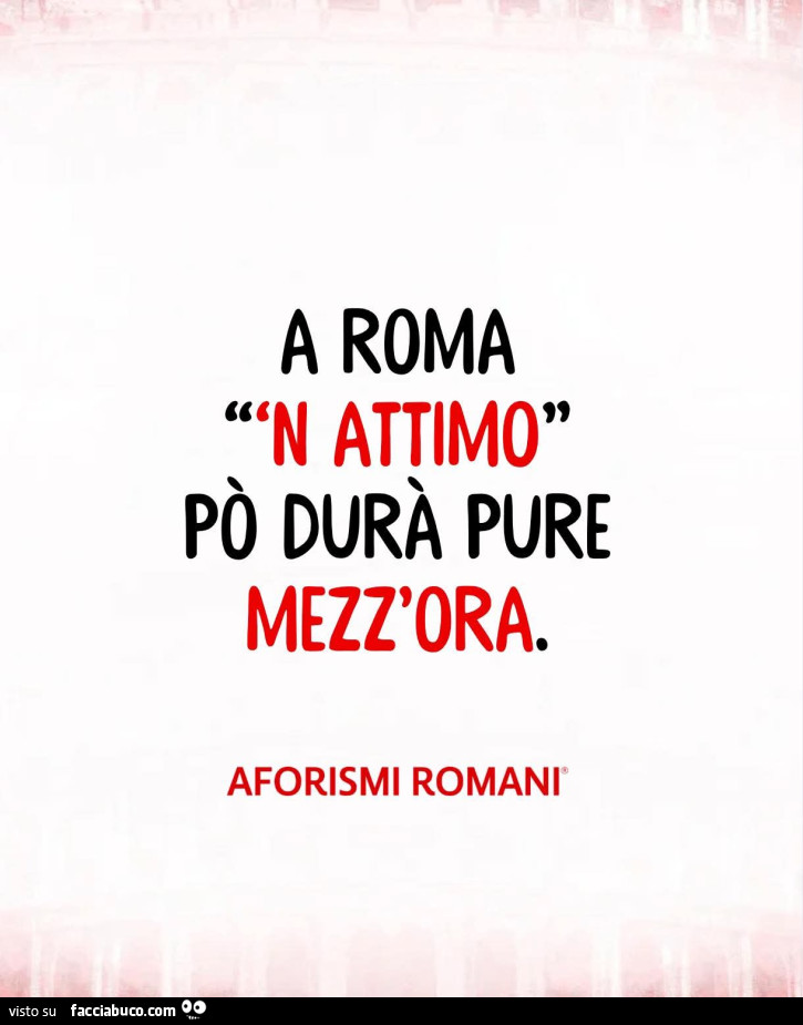 A roma 'n attimo po' durà pure mezz'ora