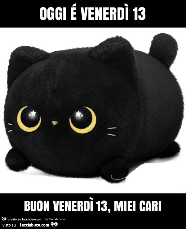Oggi é venerdì 13 buon venerdì 13, miei cari