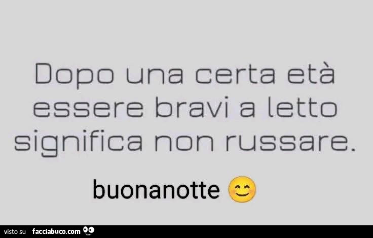 Dopo una certa età essere bravi a letto significa non russare. Buonanotte
