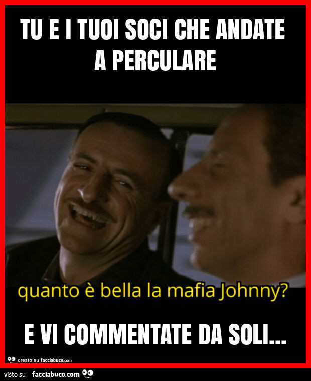 Tu e i tuoi soci che andate a perculare e vi commentate da soli
