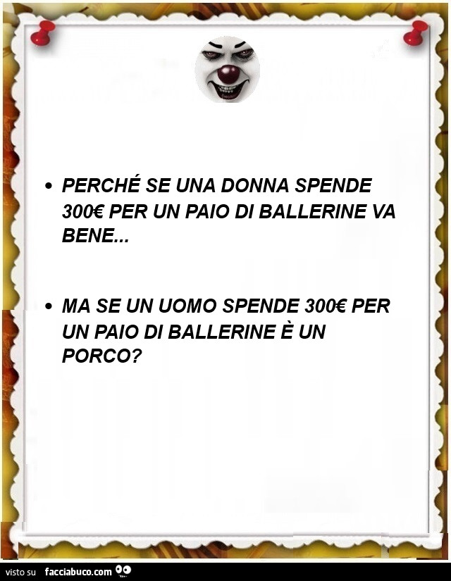Perché se una donna spende 300€ per un paio di ballerine va bene? Ma se un uomo spende 300€ per un paio di ballerine è un porco?