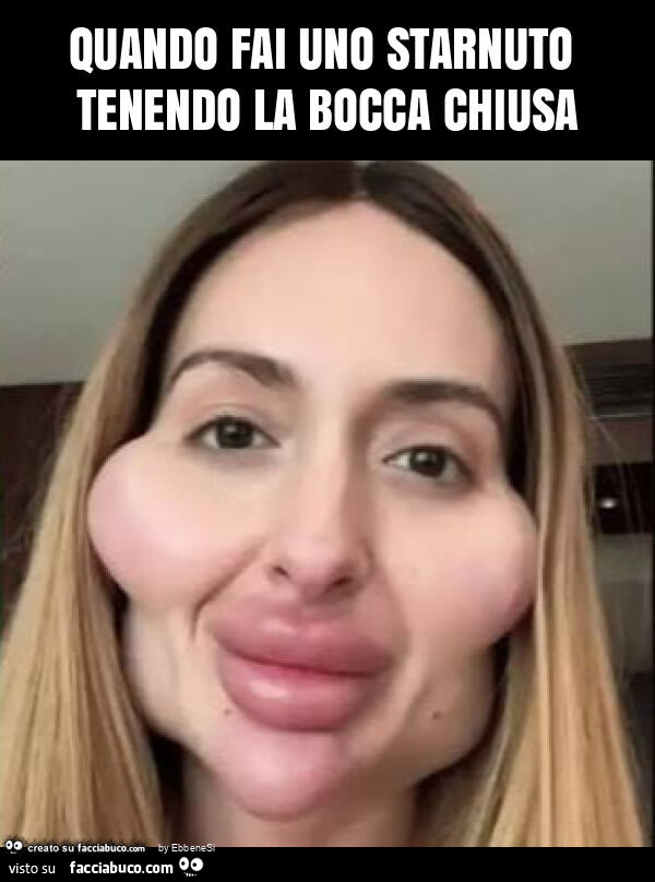 Quando fai uno starnuto tenendo la bocca chiusa