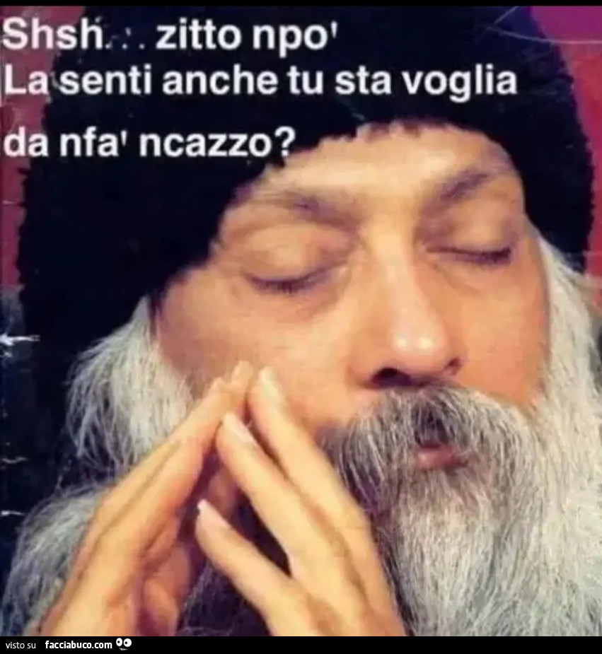 Sh sh zitti un po' la senti anche tu sta voglia di non fare un cazzo osho