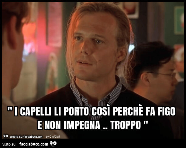 " i capelli li porto così perchè fa figo e non impegna. Troppo "