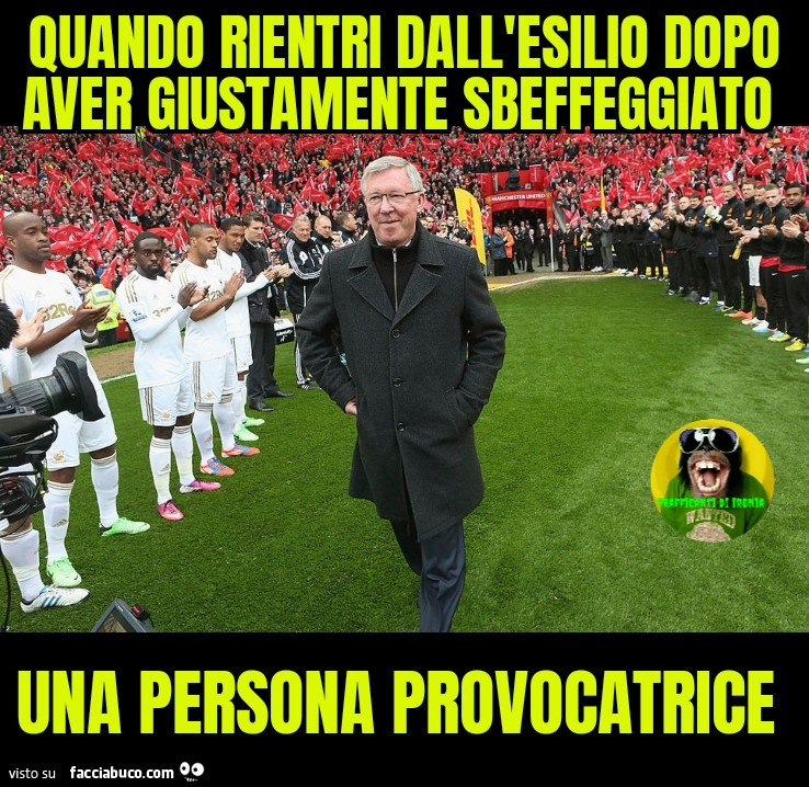 Quando rientri dall'esilio dopo aver giustamente sbeffeggiato una persona provocatrice