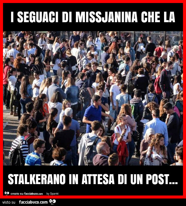 I seguaci di missjanina che la stalkerano in attesa di un post