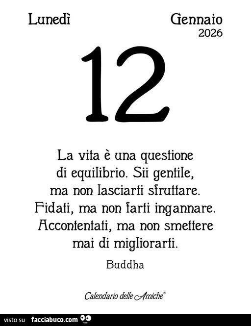 La vita è una questione di equilibrio. Sii gentile, ma non lasciarti sfruttare. Fidati, ma non farti ingannare. Acconfenfafi, ma non smettere mai di migliorarti. Buddha