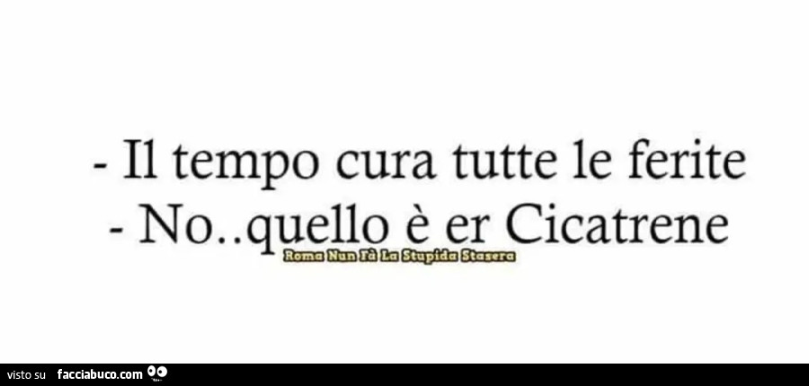 Il tempo cura tutte le ferite - No. Quello è er Cicatrene