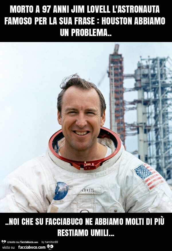 Morto a 97 anni jim lovell l'astronauta famoso per la sua frase: houston abbiamo un problema… noi che su facciabuco ne abbiamo molti di più restiamo umili