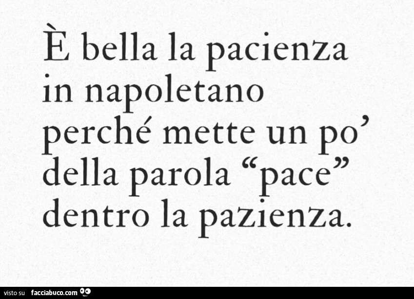 È bella la pacienza in napoletano perché mette un po' della parola pace dentro la pazienza
