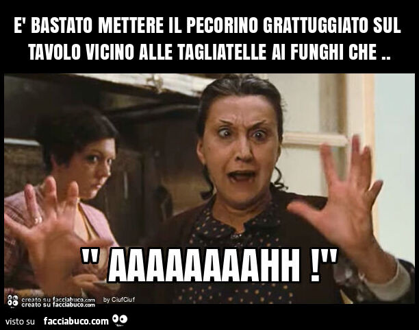 È bastato mettere il pecorino grattuggiato sul tavolo vicino alle tagliatelle ai funghi che