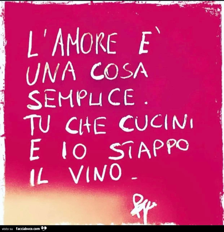 L'amore è una cosa semplice. Tu che cucini e io stappo il vino
