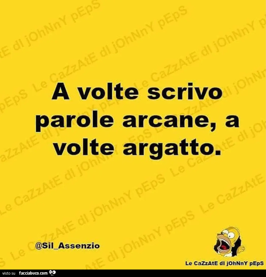 A volte scrivo parole arcane, a volte argatto